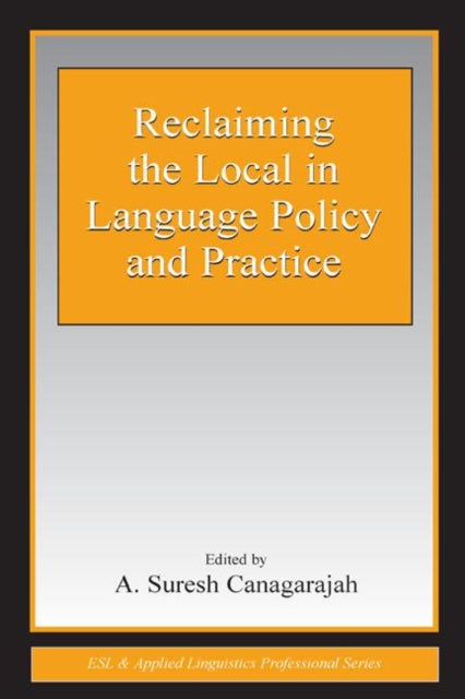 Book cover of: Reclaiming the Local in Language Policy and Practice. By: A. Suresh Canagarajah