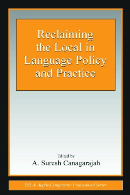 Book cover of: Reclaiming the Local in Language Policy and Practice. By: A. Suresh Canagarajah