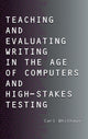 Book cover of: Teaching and Evaluating Writing in the Age of Computers and High-Stakes Testing