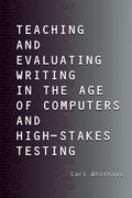 Teaching and Evaluating Writing in the Age of Computers and High-Stakes Testing