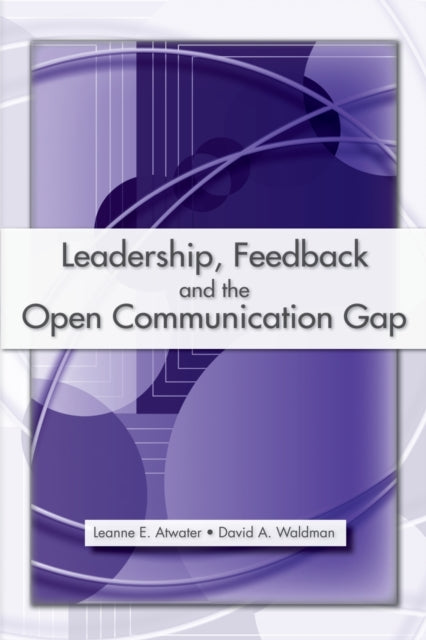 Book cover of: Leadership, Feedback and the Open Communication Gap. By: Leanne E Atwater, Leanne E. Atwater