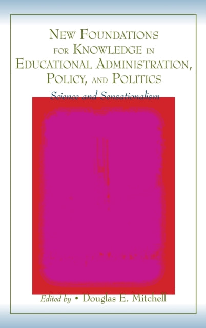 New Foundations for Knowledge in Educational Administration, Policy, and Politics