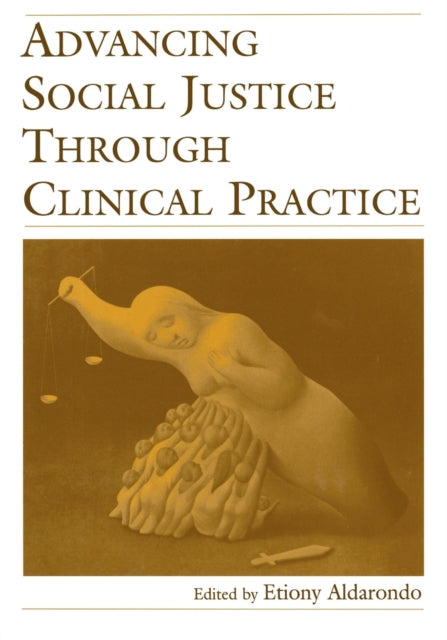 Book cover of: Advancing Social Justice Through Clinical Practice. By: Etiony Aldarondo