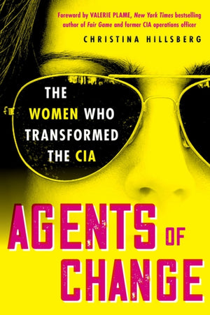 Agents of Change, The Women Who Transformed the CIA