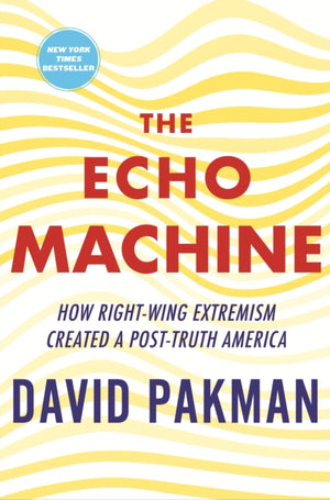 Echo Machine, How Right-Wing Extremism Created a Post-Truth America