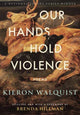 Book cover of: Our Hands Hold Violence. By: Kieron Walquist