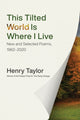 Book cover of: This Tilted World Is Where I Live. By: Taylor, Henry