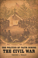 Book cover of: Politics of Faith During the Civil War. By: Timothy L. Wesley
