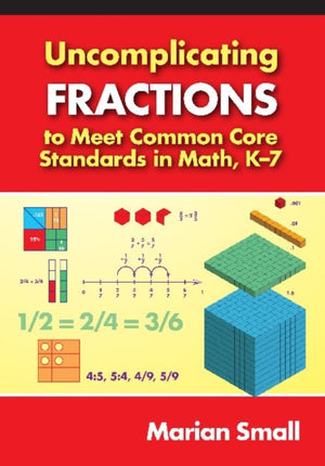 Uncomplicating Fractions to Meet Common Core Standards in Math, K-7