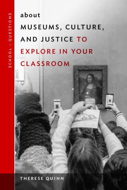 Book cover of: About Museums, Culture, and Justice to Explore in Your Classroom. By: Therese Quinn