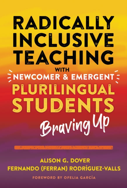 Book cover of: Radically Inclusive Teaching with Newcomer and Emergent Plurilingual Students. By: Alison G. Dover