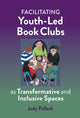 Book cover of: Facilitating Youth-Led Book Clubs As Transformative and Inclusive Spaces. By: Jody N. Polleck