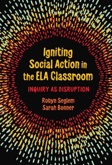 Book cover of: Igniting Social Action in the ELA Classroom. By: Robyn Seglem