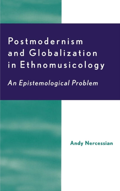 Book cover of: Postmodernism and Globalization in Ethnomusicology. By: Andy H. Nercessian