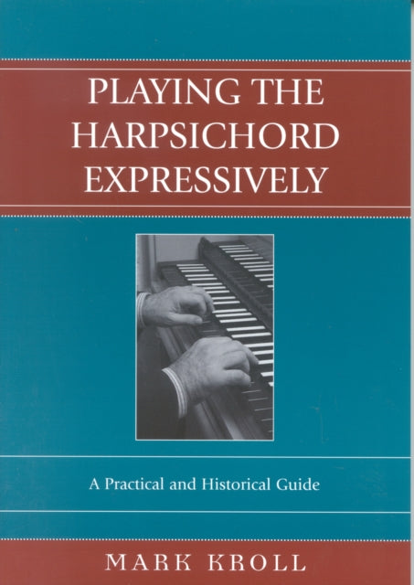 Book cover of: Playing the Harpsichord Expressively. By: Mark Kroll