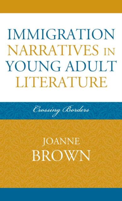 Book cover of: Immigration Narratives in Young Adult Literature. By: Joanne Brown