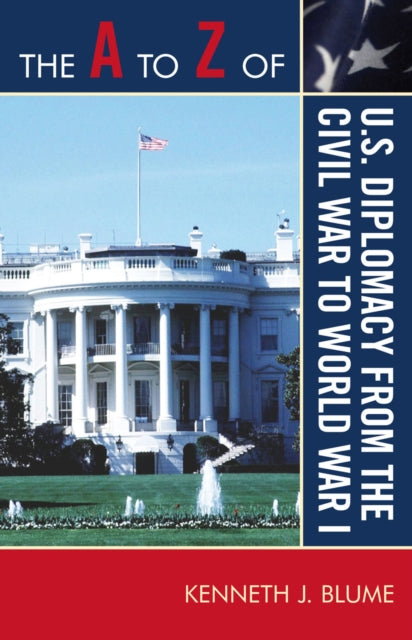 Book cover of: A to Z of U.S. Diplomacy from the Civil War to World War I. By: Kenneth J. Blume