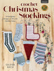 Crochet Christmas Stockings, 10 Delightful Designs to Fill with Holiday Cheer 9780811772822 BACA