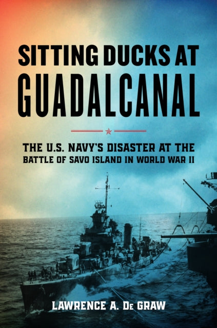 Book cover of: Sitting Ducks at Guadalcanal. By: Lawrence A. De Graw