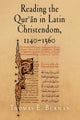 Book cover of: Reading the Qur'an in Latin Christendom, 1140-1560. By: Thomas E. Burman