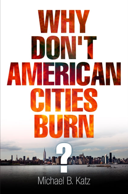 Book cover of: Why Don't American Cities Burn?. By: Michael B. Katz