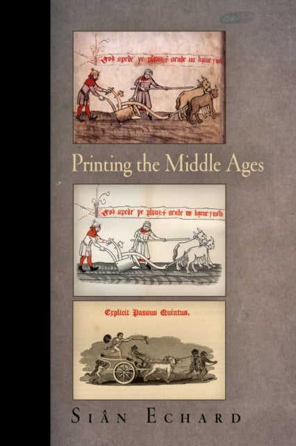 Book cover of: Printing the Middle Ages. By: Siân Echard