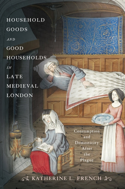 Book cover of: Household Goods and Good Households in Late Medieval London. By: Katherine L. French