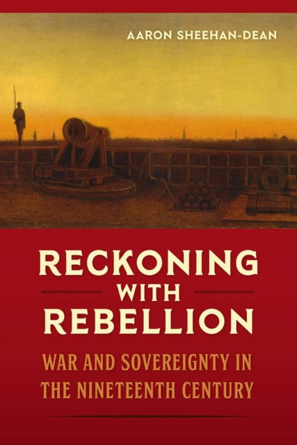 Book cover of: Reckoning with Rebellion. By: Aaron Sheehan-Dean