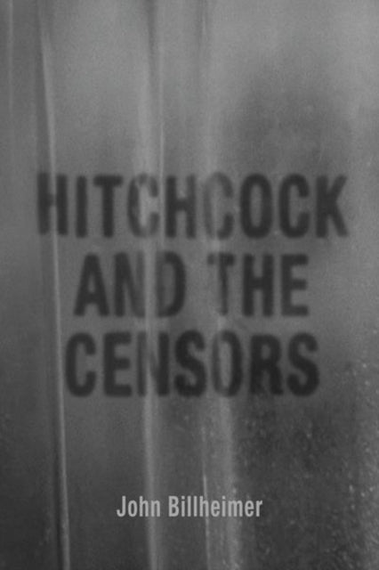 Book cover of: Hitchcock and the Censors. By: John Billheimer