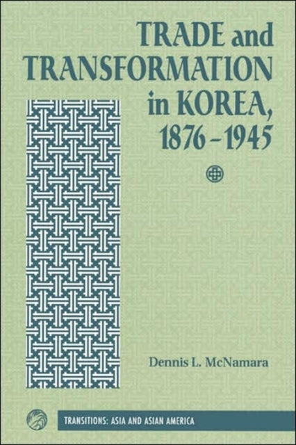 Book cover of: Trade And Transformation In Korea, 1876-1945. By: Dennis L. McNamara