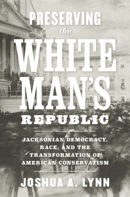 Book cover of: Preserving the White Man's Republic. By: Joshua A. Lynn
