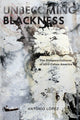 Book cover of: Unbecoming Blackness. By: Antonio M. López
