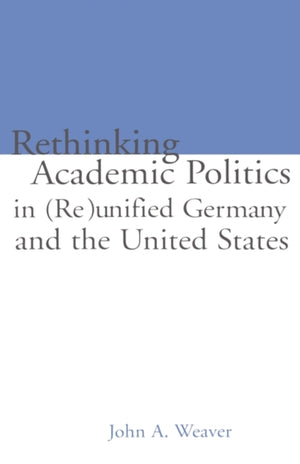 Re-thinking Academic Politics in (Re)unified Germany and the United States