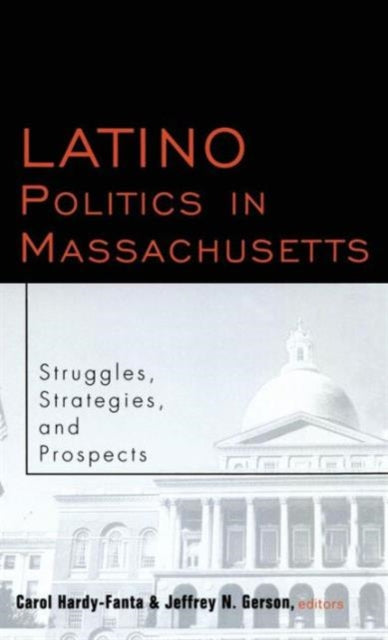 Book cover of: Latino Politics in Massachusetts. By: Car Hardy-Fanta