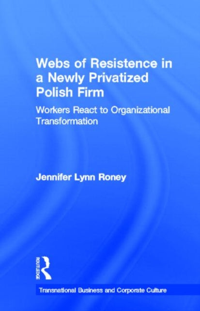 Book cover of: Webs of Resistence in a Newly Privatized Polish Firm. By: Jennifer Roney