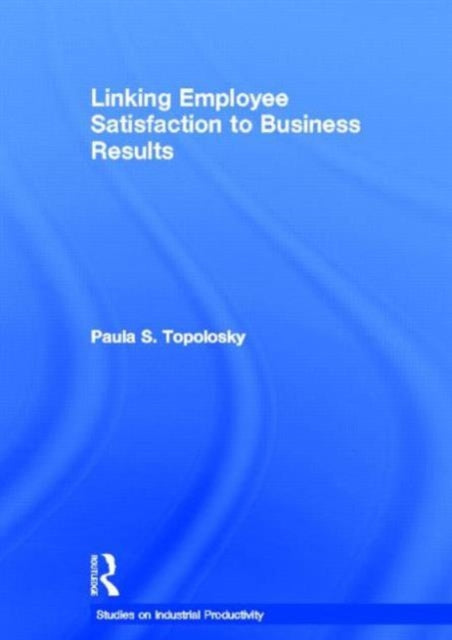 Book cover of: Linking Employee Satisfaction to Business Results. By: Paula Topolosky