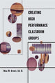 Book cover of: Creating High Performance Classroom Groups. By: Nina Brown