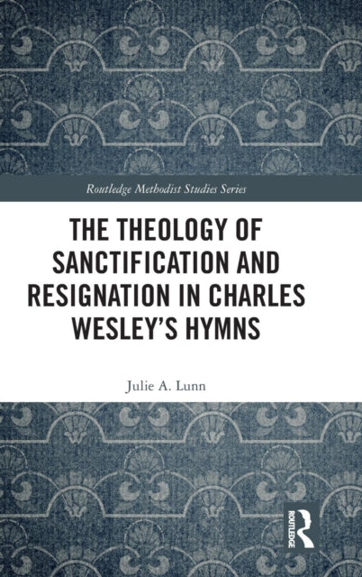 Book cover of: Theology of Sanctification and Resignation in Charles Wesley's Hymns. By: Julie A. Lunn