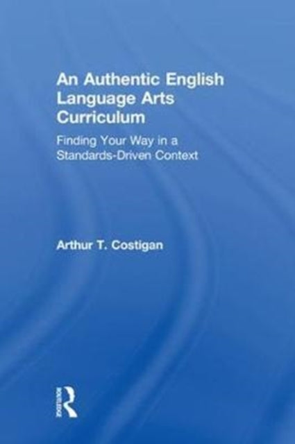 Book cover of: Authentic English Language Arts Curriculum. By: Arthur T. Costigan