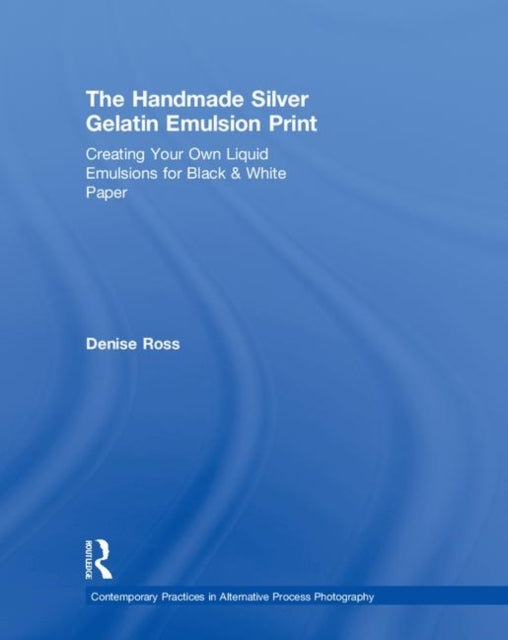 Book cover of: Handmade Silver Gelatin Emulsion Print. By: Denise Ross