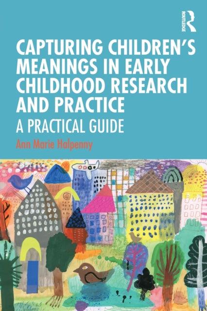Book cover of: Capturing Children's Meanings in Early Childhood Research and Practice. By: Ann Marie Halpenny