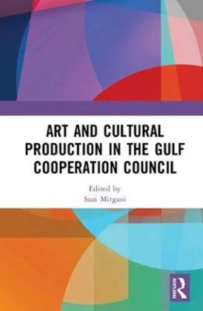 Book cover of: Art and Cultural Production in the Gulf Cooperation Council. By: Suzi Mirgani