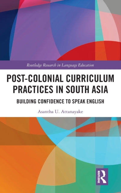 Book cover of: Post-colonial Curriculum Practices in South Asia. By: Asantha Attanayake