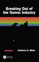 Book cover of: Breaking Out of the Games Industry. By: Matthew M. White