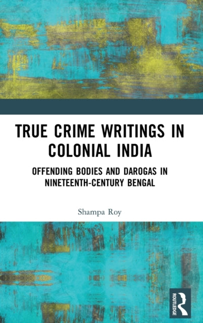 Book cover of: True Crime Writings in Colonial India. By: Shampa Roy