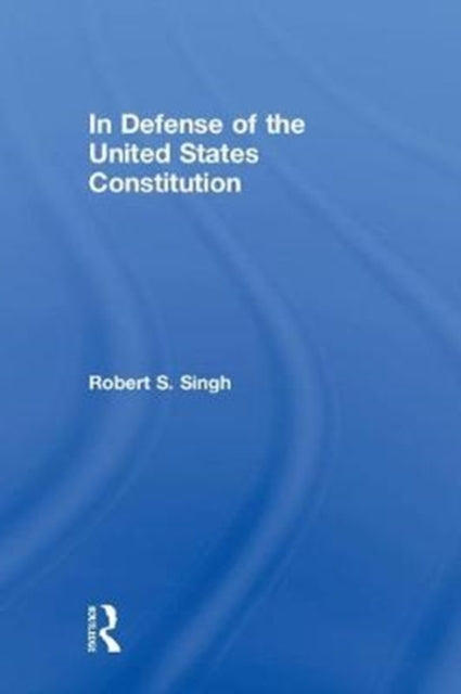 Book cover of: In Defense of the United States Constitution. By: Robert S. Singh