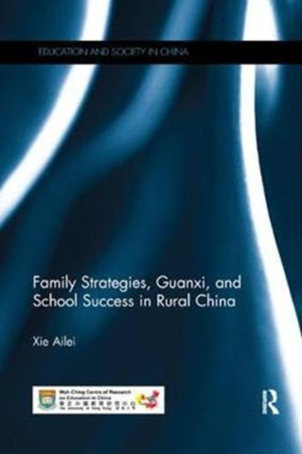 Book cover of: Family Strategies, Guanxi, and School Success in Rural China. By: Ailei Xie