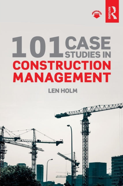 Book cover of: 101 Case Studies in Construction Management. By: Len Holm