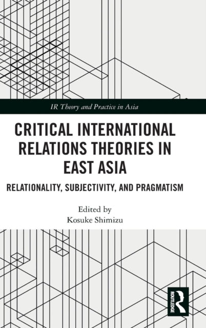 Book cover of: Critical International Relations Theories in East Asia. By: Kosuke Shimizu