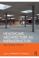 Book cover of: Healthcare Architecture as Infrastructure. By: Stephen H. Kendall
